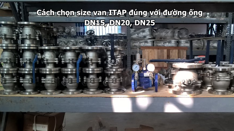 Cách chọn size van ITAP đúng với đường ống DN15, DN20, DN25
