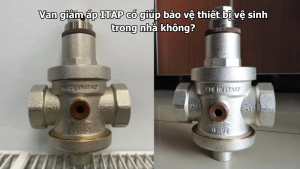 Van giảm áp ITAP có giúp bảo vệ thiết bị vệ sinh trong nhà không?