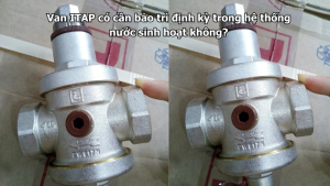 Van ITAP có cần bảo trì định kỳ trong hệ thống nước sinh hoạt không?