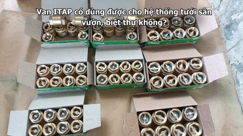 Van ITAP có dùng được cho hệ thống tưới sân vườn, biệt thự không?