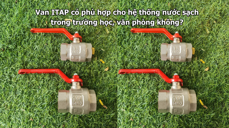 Van ITAP có phù hợp cho hệ thống nước sạch trong trường học, văn phòng không?