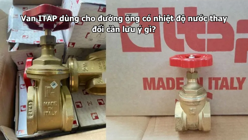 Van ITAP dùng cho đường ống có nhiệt độ nước thay đổi cần lưu ý gì?