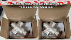 Van ITAP dùng cho đường ống đồng, ống PPR và ống inox khác nhau ra sao?