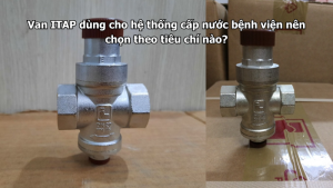 Van ITAP dùng cho hệ thống cấp nước bệnh viện nên chọn theo tiêu chí nào?