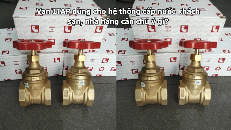 Van ITAP dùng cho hệ thống cấp nước khách sạn, nhà hàng cần chú ý gì?