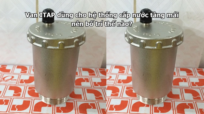 Van ITAP dùng cho hệ thống cấp nước tầng mái nên bố trí thế nào?
