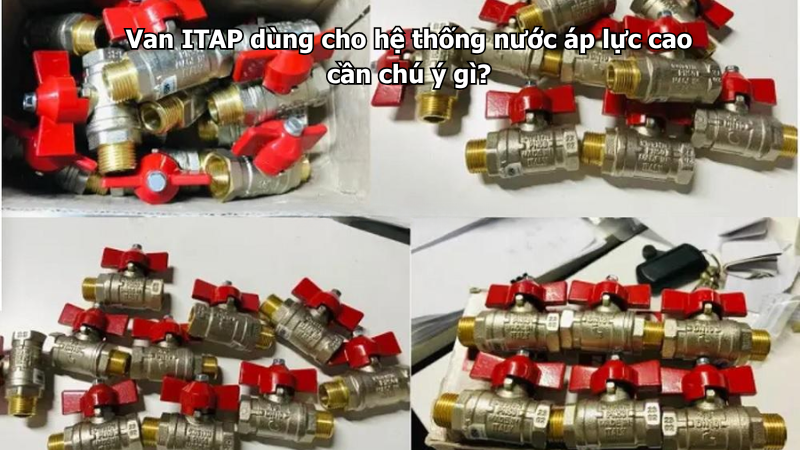 Van ITAP dùng cho hệ thống nước áp lực cao cần chú ý gì?