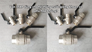 Van ITAP dùng cho hệ thống nước giếng khoan có phù hợp không?
