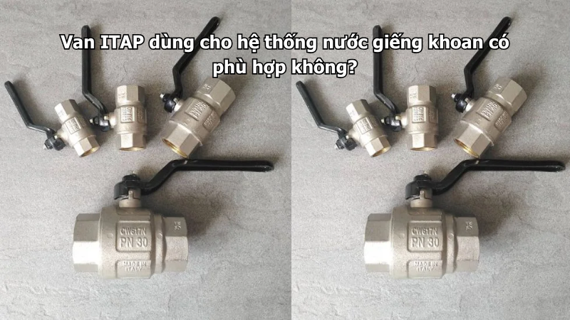 Van ITAP dùng cho hệ thống nước giếng khoan có phù hợp không?