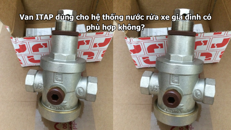 Van ITAP dùng cho hệ thống nước rửa xe gia đình có phù hợp không?