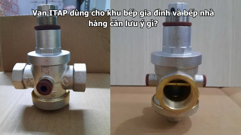Van ITAP dùng cho khu bếp gia đình và bếp nhà hàng cần lưu ý gì?