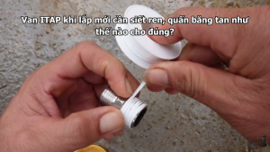 Van ITAP khi lắp mới cần siết ren, quấn băng tan như thế nào cho đúng?
