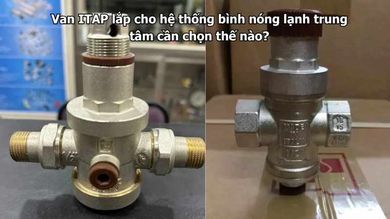 Van ITAP lắp cho hệ thống bình nóng lạnh trung tâm cần chọn thế nào?
