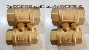 Van ITAP lắp gần máy giặt, máy rửa bát cần chú ý gì?