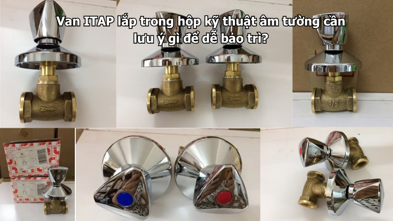 Van ITAP lắp trong hộp kỹ thuật âm tường cần lưu ý gì để dễ bảo trì?