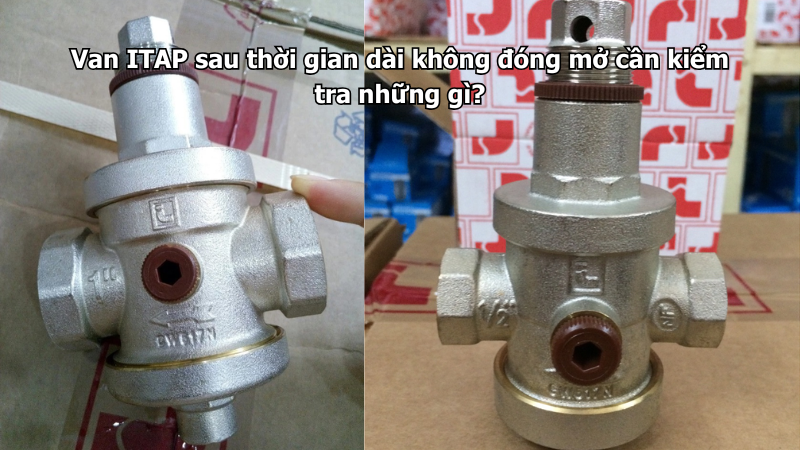 Van ITAP sau thời gian dài không đóng mở cần kiểm tra những gì?