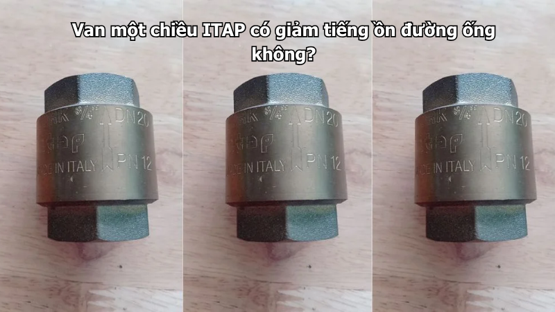 Van một chiều ITAP có giảm tiếng ồn đường ống không?