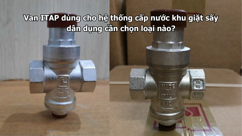 Van ITAP dùng cho hệ thống cấp nước khu giặt sấy dân dụng cần chọn loại nào?