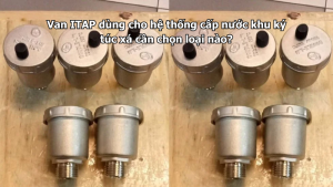 Van ITAP dùng cho hệ thống cấp nước khu ký túc xá cần chọn loại nào?
