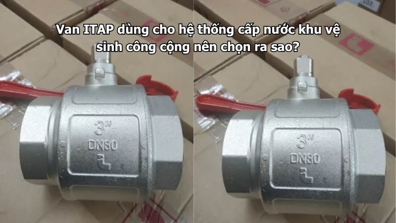Van ITAP dùng cho hệ thống cấp nước khu vệ sinh công cộng nên chọn ra sao?