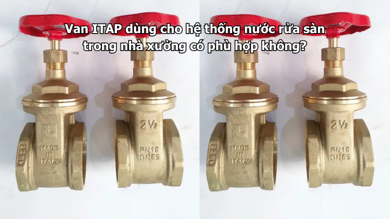 Van ITAP dùng cho hệ thống nước rửa sàn trong nhà xưởng có phù hợp không?