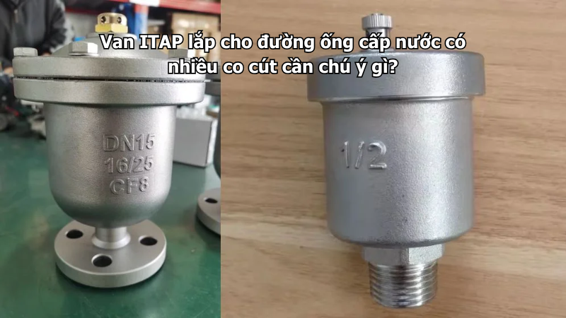 Van ITAP lắp cho đường ống cấp nước có nhiều co cút cần chú ý gì?