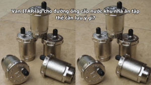 Van ITAP lắp cho đường ống cấp nước khu nhà ăn tập thể cần lưu ý gì?
