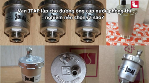 Van ITAP lắp cho đường ống cấp nước phòng thí nghiệm nên chọn ra sao?