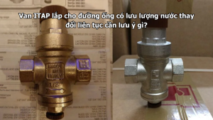 Van ITAP lắp cho đường ống có lưu lượng nước thay đổi liên tục cần lưu ý gì?
