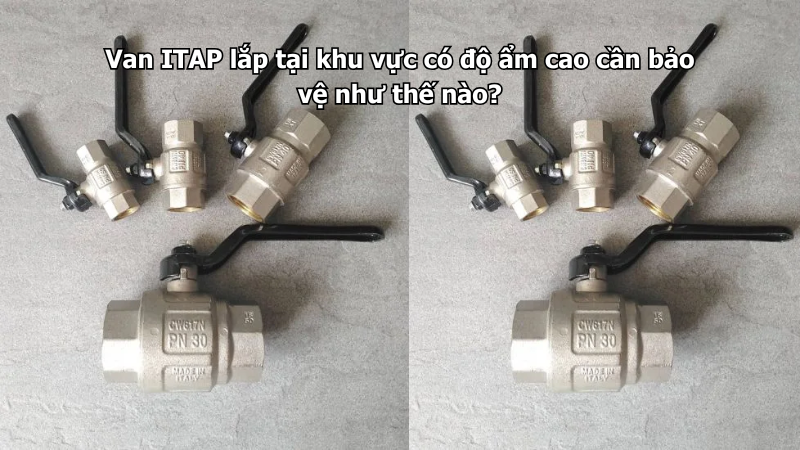 Van ITAP lắp tại khu vực có độ ẩm cao cần bảo vệ như thế nào?