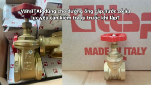 Van ITAP dùng cho đường ống cấp nước có áp lực yếu cần kiểm tra gì trước khi lắp?