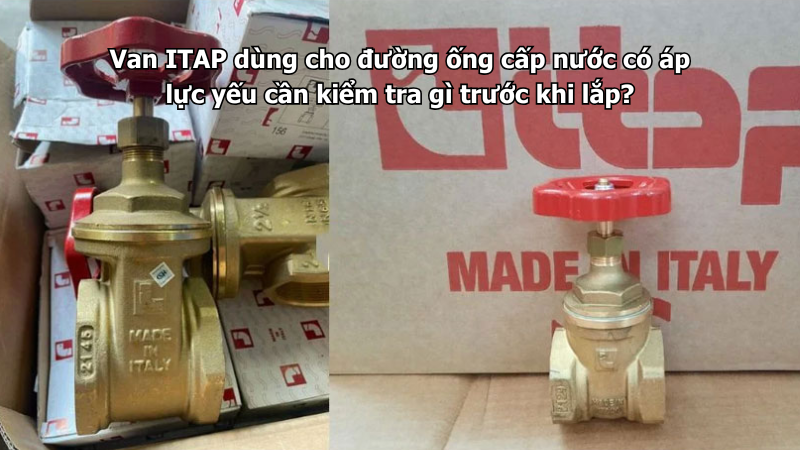 Van ITAP dùng cho đường ống cấp nước có áp lực yếu cần kiểm tra gì trước khi lắp?