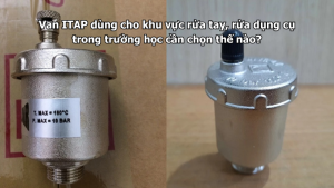 Van ITAP dùng cho khu vực rửa tay, rửa dụng cụ trong trường học cần chọn thế nào?