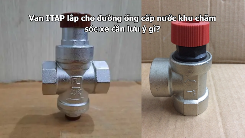 Van ITAP lắp cho đường ống cấp nước khu chăm sóc xe cần lưu ý gì?